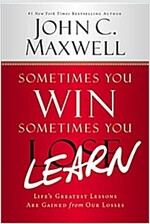Sometimes You Win--Sometimes You Learn: Life\'s Greatest Lessons Are Gained from Our Losses