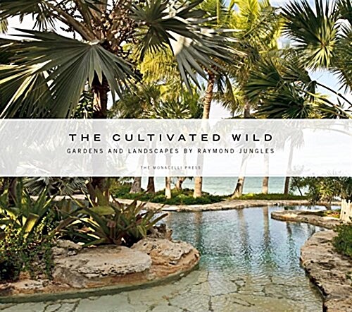 The Cultivated Wild: Gardens and Landscapes by Raymond Jungles (Hardcover)