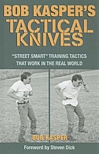 Bob Kaspers Tactical Knives: Street Smart Training Tactics That Work in the Real World (Paperback)