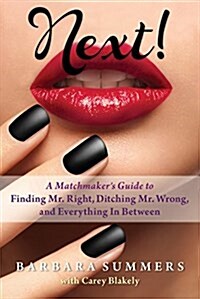 Next!: A Matchmakers Guide to Finding Mr. Right, Ditching Mr. Wrong, and Everything in Between (Paperback)