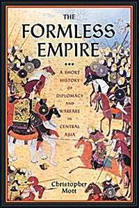 The Formless Empire: A Short History of Diplomacy and Warfare in Central Asia (Hardcover)