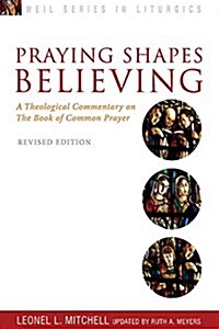 Praying Shapes Believing: A Theological Commentary on the Book of Common Prayer, Revised Edition (Paperback, Revised)