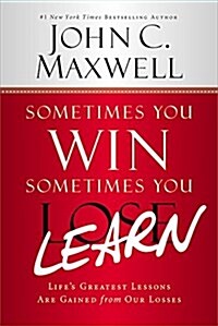 Sometimes You Win--Sometimes You Learn: Lifes Greatest Lessons Are Gained from Our Losses (Paperback)