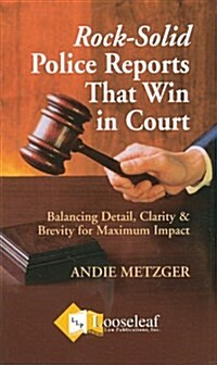 Rock-Solid Police Reports That Win in Court: Balancing Detail, Clarity & Brevity for Maximum Impact (Paperback)