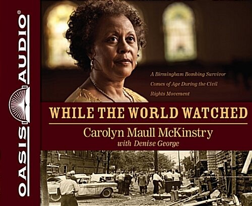 While the World Watched: A Birmingham Bombing Survivor Comes of Age During the Civil Rights Movement (Audio CD, Library)