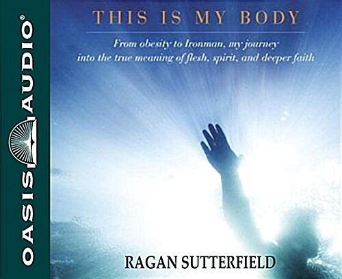This Is My Body: From Obesity to Ironman, My Journey Into the True Meaning of Flesh, Spirit, and Deeper Faith (Audio CD)