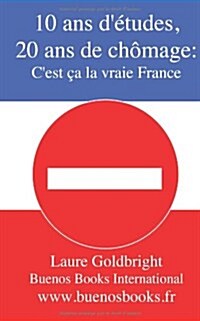 10 ANS DEtudes, 20 ANS de Chomage: CEst CA La Vraie France (Paperback)