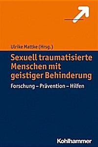 Sexuell Traumatisierte Menschen Mit Geistiger Behinderung: Forschung - Pravention - Hilfen (Paperback)