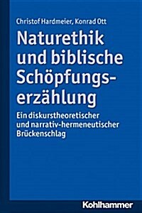 Naturethik Und Biblische Schopfungserzahlung: Ein Diskurstheoretischer Und Narrativ-Hermeneutischer Bruckenschlag (Paperback)