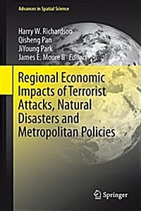 Regional Economic Impacts of Terrorist Attacks, Natural Disasters and Metropolitan Policies (Hardcover, 2015)