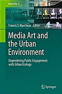 Media Art and the Urban Environment: Engendering Public Engagement with Urban Ecology (Hardcover, 2015)