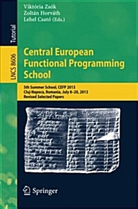 Central European Functional Programming School: 5th Summer School, Cefp 2013, Cluj-Napoca, Romania, July 8-20, 2013, Revised Selected Papers (Paperback, 2015)