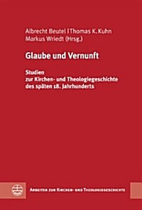 Glaube Und Vernunft: Studien Zur Kirchen- Und Theologiegeschichte Des Spaten 18. Jahrhunderts (Hardcover)