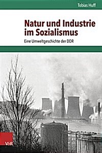 Natur Und Industrie Im Sozialismus: Eine Umweltgeschichte Der Ddr (Hardcover)