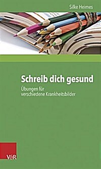 Schreib Dich Gesund: Ubungen Fur Verschiedene Krankheitsbilder (Paperback)