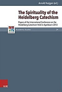 The Spirituality of the Heidelberg Catechism: Papers of the International Conference on the Heidelberg Catechism Held in Apeldoorn 2013 (Hardcover)