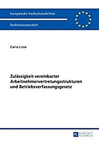 Zulaessigkeit Vereinbarter Arbeitnehmervertretungsstrukturen Und Betriebsverfassungsgesetz (Paperback)