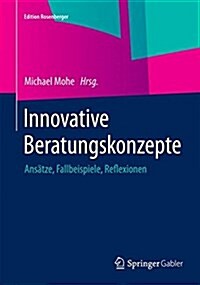 Innovative Beratungskonzepte: Ans?ze, Fallbeispiele, Reflexionen (Hardcover, 2015. Nachdruck)