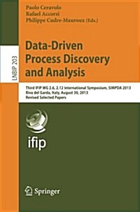 Data-Driven Process Discovery and Analysis: Third Ifip Wg 2.6, 2.12 International Symposium, Simpda 2013, Riva del Garda, Italy, August 30, 2013, Revi (Paperback, 2015)