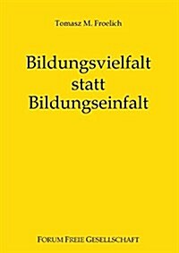 Bildungsvielfalt statt Bildungseinfalt: Bessere Bildung f? alle ohne Staat (Paperback)