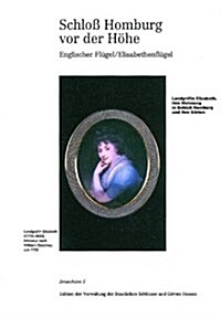 Schloss Homburg VOR Der Hohe. Englischer Flugel / Elisabethenflugel: Landgrafin Elizabeth, Ihre Wohnung in Schloss Homburg Und Ihre Garten (Paperback)