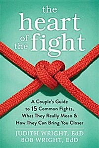 The Heart of the Fight: A Couples Guide to Fifteen Common Fights, What They Really Mean, and How They Can Bring You Closer (Paperback)