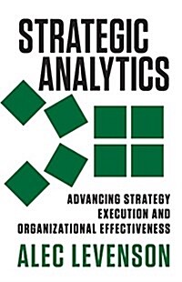 Strategic Analytics: Advancing Strategy Execution and Organizational Effectiveness (Paperback)