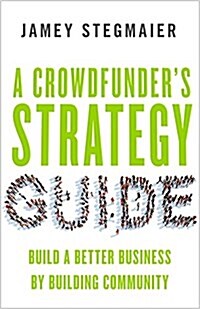 A Crowdfunderas Strategy Guide: Build a Better Business by Building Community (Paperback)