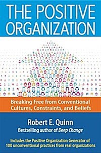 The Positive Organization: Breaking Free from Conventional Cultures, Constraints, and Beliefs (Hardcover)