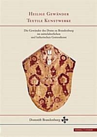 Heilige Gewander - Textile Kunstwerke: Die Gewander Des Doms Zu Brandenburg Im Mittelalterlichen Und Lutherischen Gottesdienst (Hardcover)