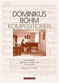 Dominikus Bohm - Kompositionen: Kinderlieder, Geistliche Lieder Und Chormusik (Hardcover)