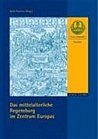 Das Mittelalterliche Regensburg Im Zentrum Europas (Paperback)