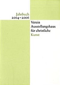Jahrbuch Verein Ausstellungshaus Fur Christliche Kunst 2004/2006 (Paperback)
