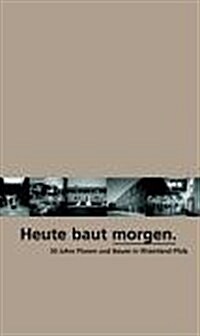 Heute Baut Morgen: 50 Jahre Planen Und Bauen in Rheinland-Pfalz (Hardcover)