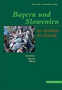 Bayern Und Slowenien Im Zeitalter Des Barock: Architektur, Skulptur, Malerei (Hardcover)