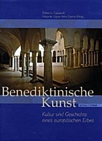 Benediktinische Kunst: Kultur Und Geschichte Eines Europaischen Erbes (Hardcover)