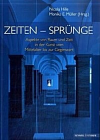 Zeiten - Sprunge: Aspekte Von Raum Und Zeit in Der Kunst Vom Mittelalter Bis Zur Gegenwart. Studien Zu Ehren Von Peter K. Klein Zum 65. (Paperback)