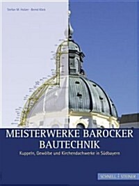 Meisterwerke Barocker Bautechnik: Kuppeln, Gewolbe Und Kirchendachwerke in Sudbayern (Hardcover)