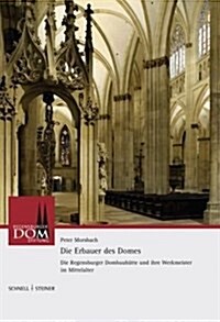 Die Erbauer Des Doms: Die Geschichte Der Regensburger Dommeisterfamilie Roriczer-Engel (Hardcover)