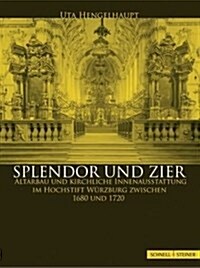 Splendor Und Zier: Altarbau Und Kirchliche Innenausstattung Im Hochstift Wurzburg Zwischen 1680 Und 1720 (Hardcover)
