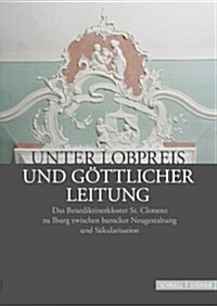 Unter Lobpreis Und Gottlicher Leitung: Das Benediktinerkloster St. Clemens Zu Iburg Zwischen Barocker Neugestaltung Und Sakularisation. Beitrage Der W (Hardcover)