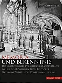 Memoria Und Bekenntnis: Die Grabdenkmaler Evangelischer Landesherren Im Heiligen Romischen Reich Deutscher Nation Im Zeitalter Der Konfessiona (Hardcover)