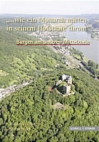 Burgen Am Unteren Mittelrhein ... Wie Ein Monarch Mitten in Seinem Hofstaate Thront (Paperback)