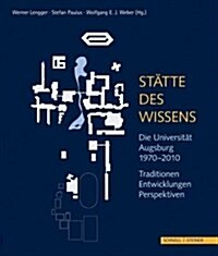 Statte Des Wissens: Die Universitat Augsburg 1970-2010: Traditionen, Entwicklungen, Perspektiven (Hardcover)