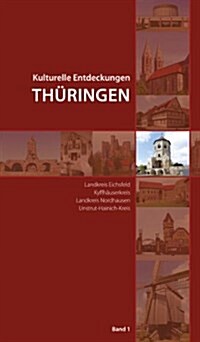 Kulturelle Entdeckungen Thuringen: Landkreis Eichsfeld, Kyffhauserkreis, Landkreis Nordhausen, Unstrut-Hainich-Kreis (Paperback)