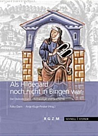 ALS Hildegard Noch Nicht in Bingen War: Der Disibodenberg - Archaologie Und Geschichte (Hardcover)