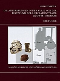 Die Trierer Domgrabung: Die Ausgrabungen in Der Kurie Von Der Leyen Und Der Liebfrauenkirche (Sudwest-Bereich): Teil 2 Die Funde (Hardcover)