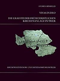 Die Trierer Domgrabung: Vivas in Deo. Die Graffiti Der Fruhchristlichen Kirchenanlage in Trier (Hardcover)