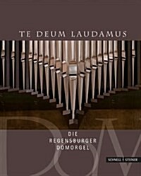 Te Deum Laudamus: Die Regensburger Domorgel (Hardcover)