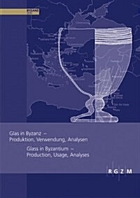 Glas in Byzanz - Produktion, Verwendung, Analysen: Ein Faszinierender Einblick in Die Welt Der Glasherstellung (Hardcover)